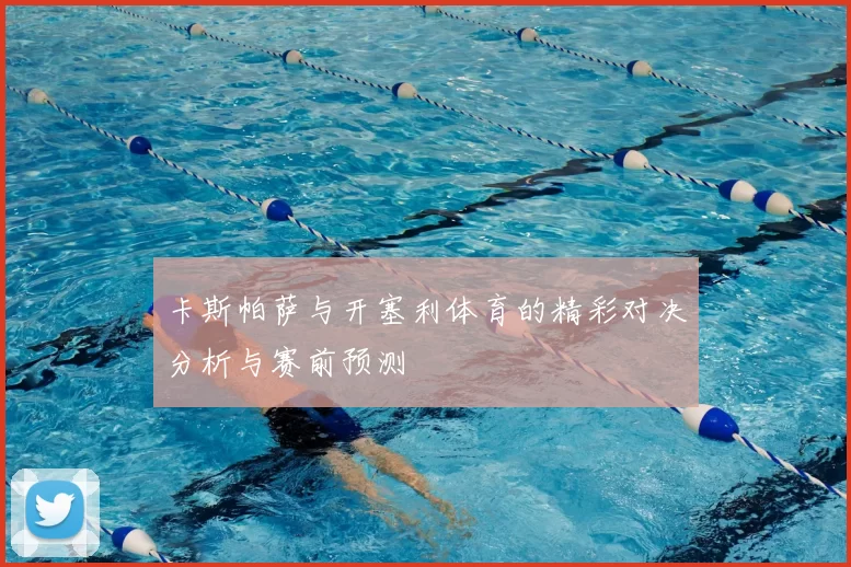 卡斯帕萨与开塞利体育的精彩对决分析与赛前预测