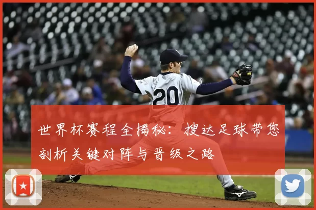 世界杯赛程全揭秘:搜达足球带您剖析关键对阵与晋级之路