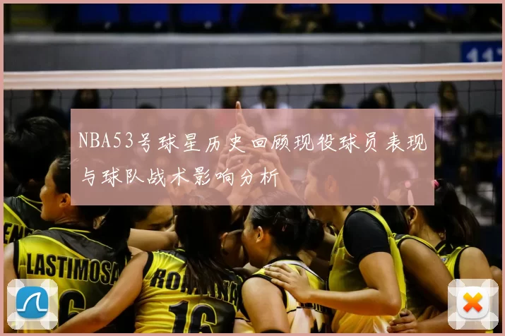 NBA53号球星历史回顾现役球员表现与球队战术影响分析
