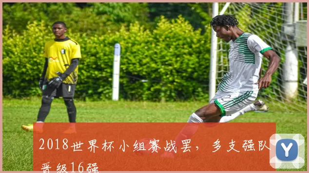 2018世界杯小组赛战罢,多支强队晋级16强