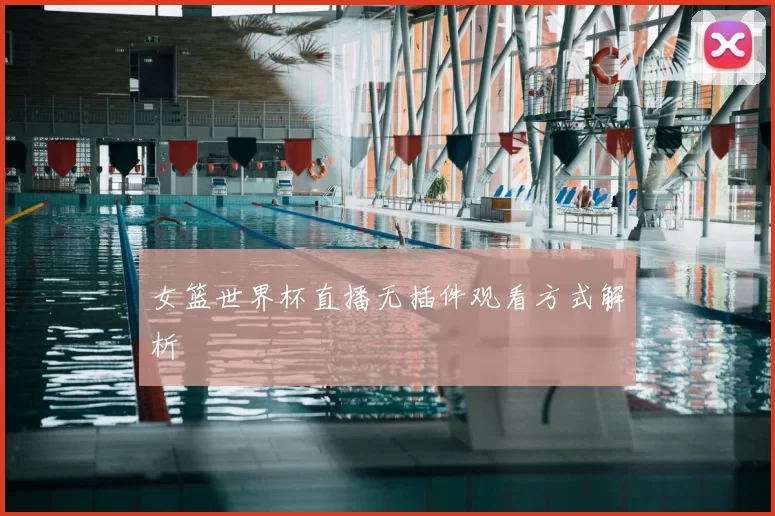 女篮世界杯直播无插件观看方式解析