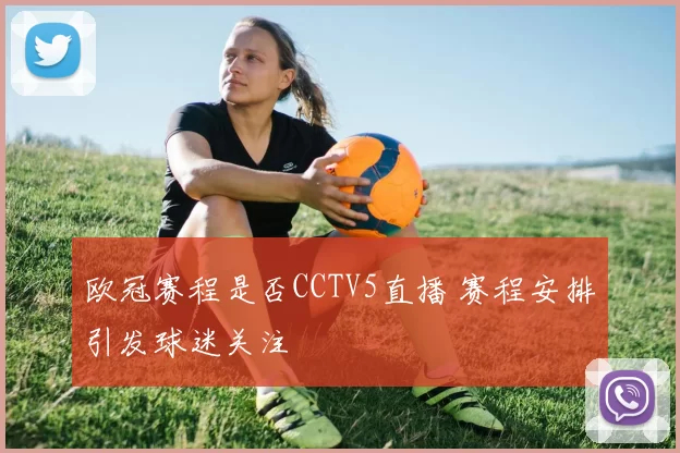 欧冠赛程是否CCTV5直播 赛程安排引发球迷关注