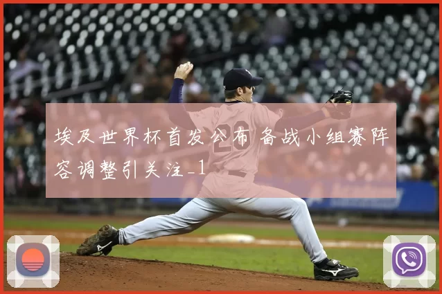 埃及世界杯首发公布 备战小组赛阵容调整引关注_1