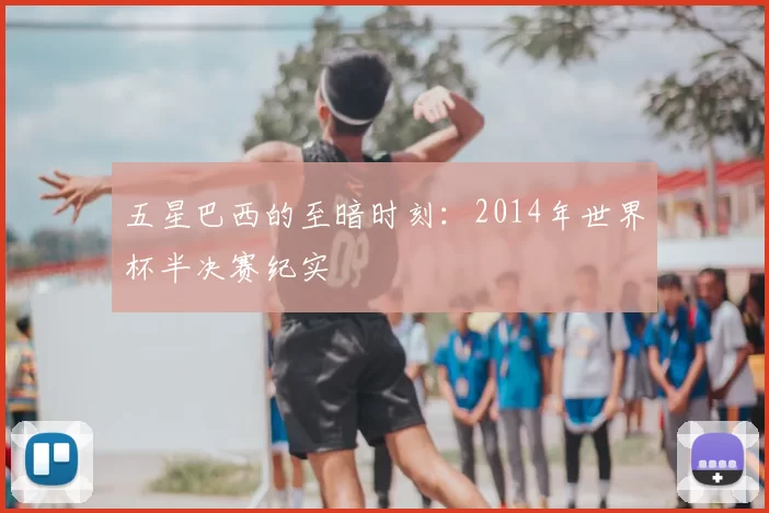 五星巴西的至暗时刻:2014年世界杯半决赛纪实
