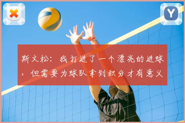 斯文松：我打进了一个漂亮的进球，但需要为球队拿到积分才有意义