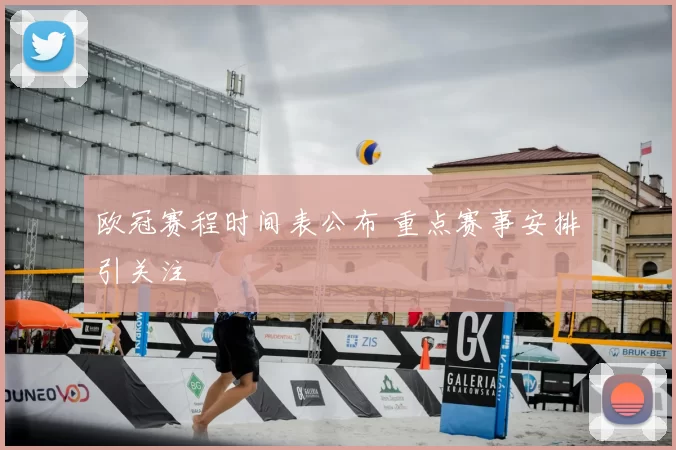 欧冠赛程时间表公布 重点赛事安排引关注