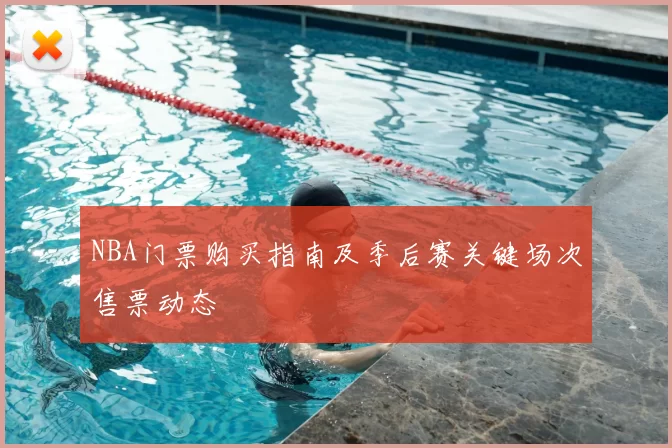 NBA门票购买指南及季后赛关键场次售票动态