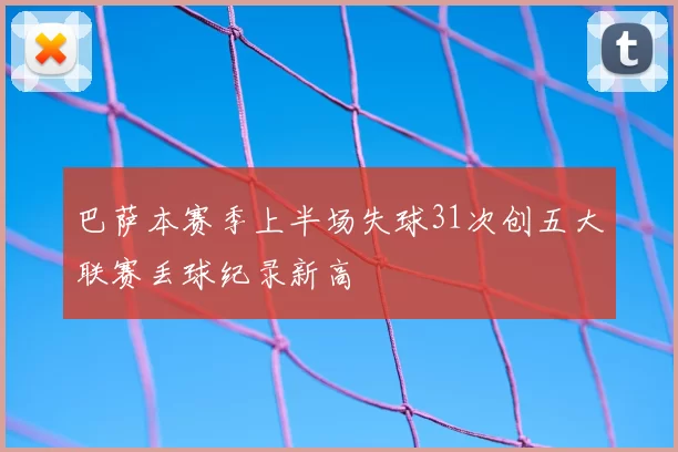 巴萨本赛季上半场失球31次创五大联赛丢球纪录新高