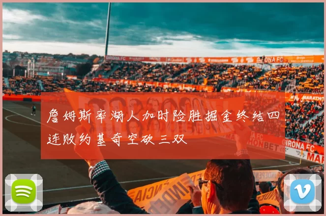 詹姆斯率湖人加时险胜掘金终结四连败约基奇空砍三双