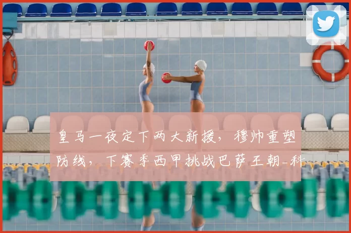 皇马一夜定下两大新援,穆帅重塑防线,下赛季西甲挑战巴萨王朝_科纳特_国米_罗马