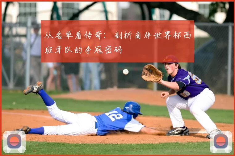 从名单看传奇:剖析南非世界杯西班牙队的夺冠密码