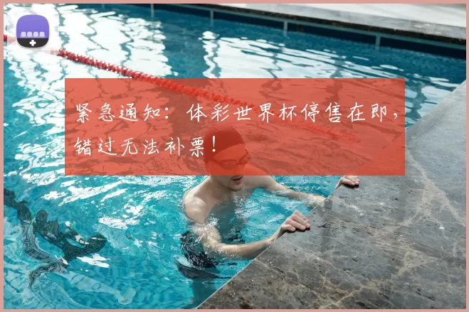 紧急通知：体彩世界杯停售在即，错过无法补票！
