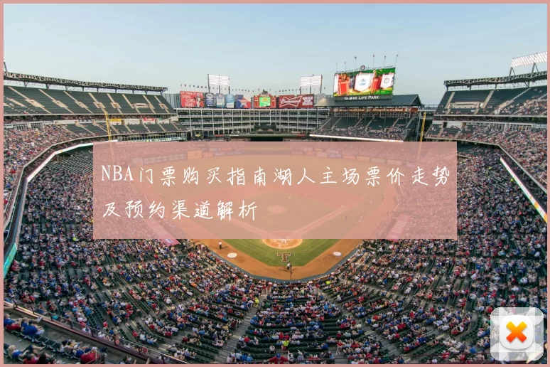 NBA门票购买指南湖人主场票价走势及预约渠道解析