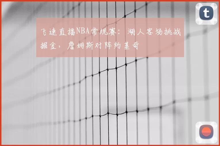 飞速直播NBA常规赛:湖人客场挑战掘金,詹姆斯对阵约基奇