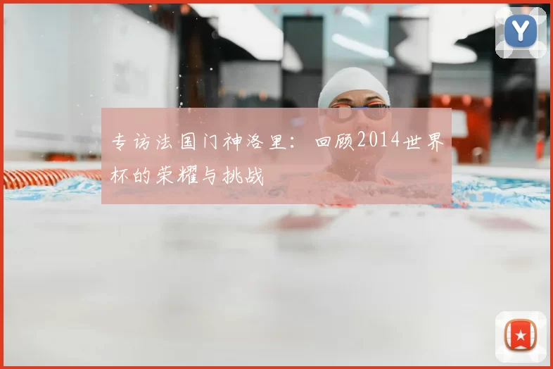 专访法国门神洛里：回顾2014世界杯的荣耀与挑战