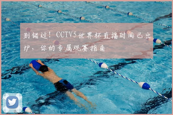 别错过！CCTV5世界杯直播时间已出炉，你的专属观赛指南