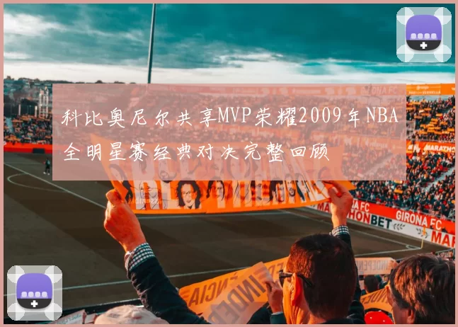 科比奥尼尔共享MVP荣耀2009年NBA全明星赛经典对决完整回顾