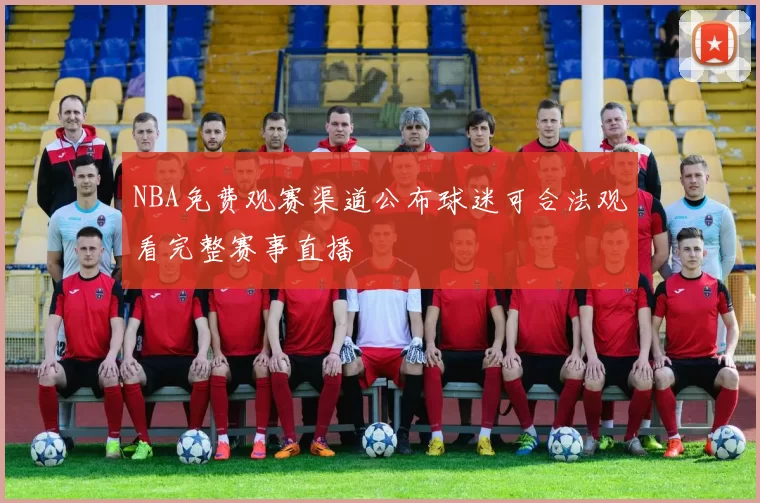 NBA免费观赛渠道公布球迷可合法观看完整赛事直播